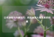 口才训练与沟通技巧：构筑高效人际关系的双翼