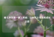 观《开学第一课》所感：以时代之光点亮成长之路